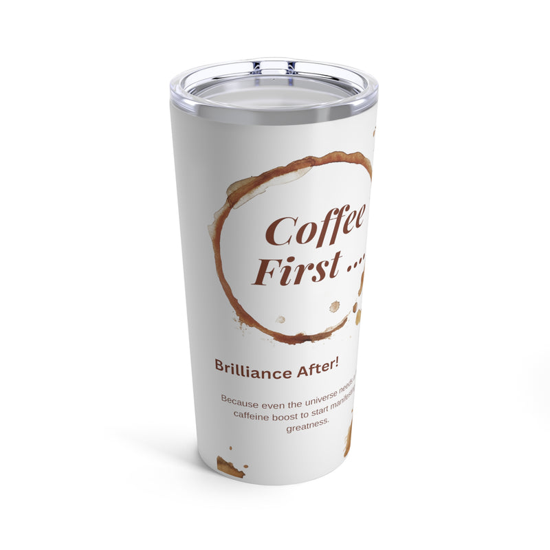 Coffee First, Brilliance After!  20oz Tumbler